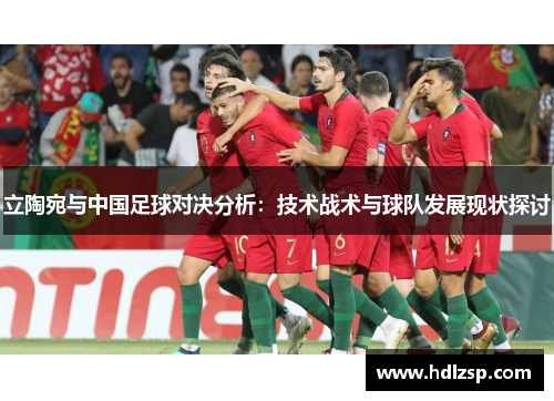 立陶宛与中国足球对决分析：技术战术与球队发展现状探讨